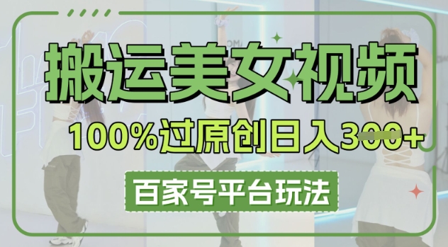 搬运美女视频100%过原创大揭秘，百家号平台玩法，轻松日收3张(可矩阵)-BT狗资源网