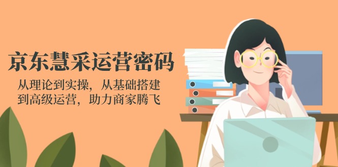 (14248期)京东慧采运营密码:从理论到实操,从基础搭建到高级运营,助力商家腾飞-BT狗资源网