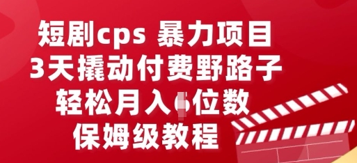 短剧cps暴力项目，3天撬动付费野路子，有人偷偷月入五位数，保姆级教程-BT狗资源网