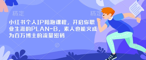 小红书个人IP陪跑课程,开启你职业生涯的PLAN-B,素人也能火成为百万博主的流量密码-BT狗资源网