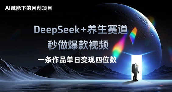 AI赋能下的网创项目，DeepSeek+养生赛道，秒做爆款视频一条作品单日变现三位数-BT狗资源网