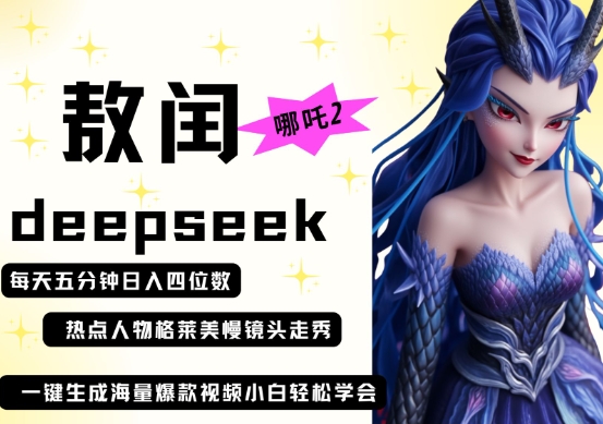 deepseek+哪吒2敖润姑姑走秀+爆款视频,起号快,爆款多,每天五分钟,日收四位数-BT狗资源网
