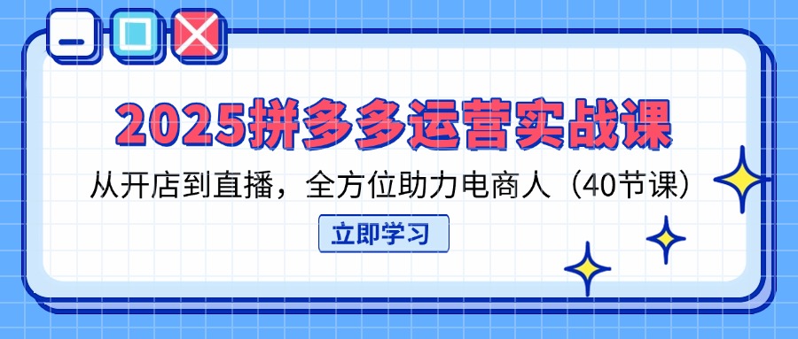 （14259期）2025拼多多运营实战课，从开店到直播，全方位助力电商人（40节课）-BT狗资源网