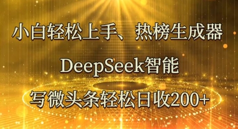 小白轻松上手热榜生成器，DeepSeek智能写微头条轻松日收2张-BT狗资源网