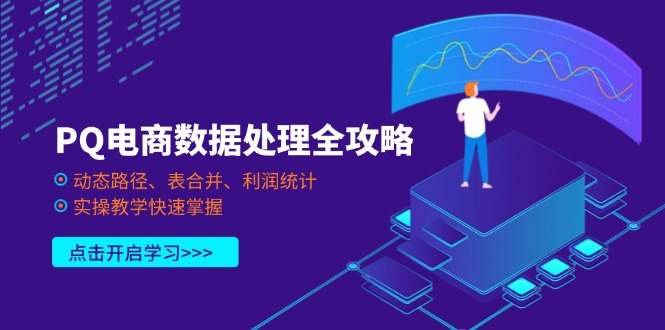 （14240期）PQ电商数据处理全攻略，动态路径、表合并、利润统计，实操教学快速掌握-BT狗资源网