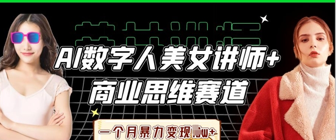 AI数字人美女讲师+商业思维赛道，一个月暴力变现过W+-BT狗资源网