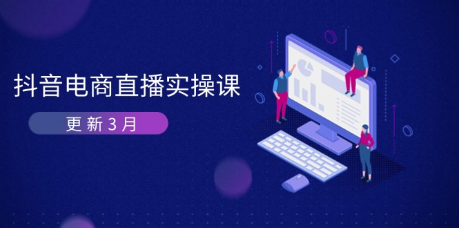 （14253期）抖音电商直播实操课-更新3月 深度剖析算法机制 快速提升直播GMV与带货变现-BT狗资源网