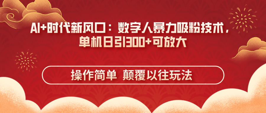 （14304期）AI+时代新风口：数字人暴力吸粉技术，单机日引300+可放大 操作简单  颠...-BT狗资源网