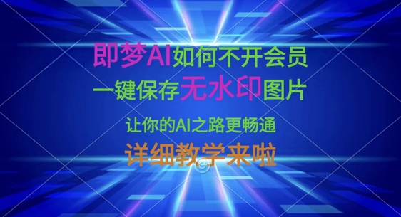 即梦AI如何不开会员，一键保存无水印图片，让你的AI之路更畅通，详细教学来啦-BT狗资源网