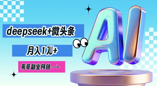 deepseek+微头条，原创图文变现，月入1W-BT狗资源网