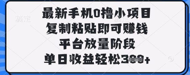 最新手机0撸小项目,复制粘贴即可挣钱,平台放量阶段,单日收益轻松3张+【揭秘】-BT狗资源网
