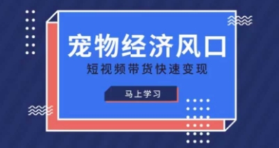 宠物赛道快速变现精品课，宠物经济风口，短视频带货快速变现-BT狗资源网