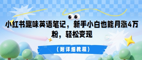 小红书趣味英语笔记，新手小白也能月涨4W粉，轻松变现(附详细教程)-BT狗资源网