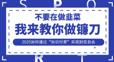 韭菜生涯终结者，我来教你做镰刀，2025如何通过“知识付费”实现财F自由【揭秘】-BT狗资源网