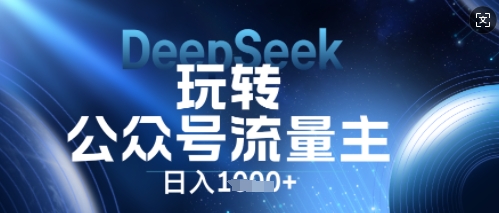 DeepSeek玩转公众号流量主，日收数张，每天几分钟，操作简单零门槛-BT狗资源网