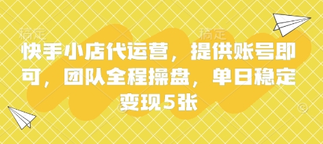 快手小店代运营，提供账号即可，团队全程操盘，单日稳定变现5张【揭秘】-BT狗资源网
